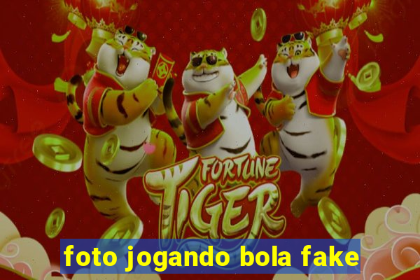 foto jogando bola fake